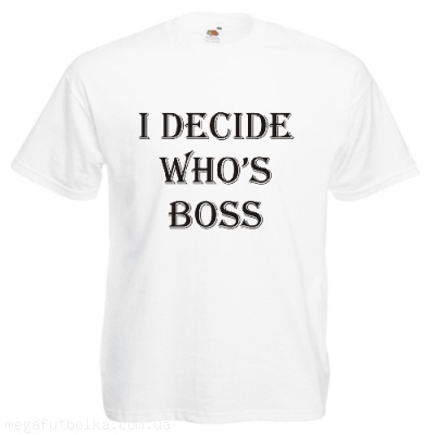 I decide who's boss